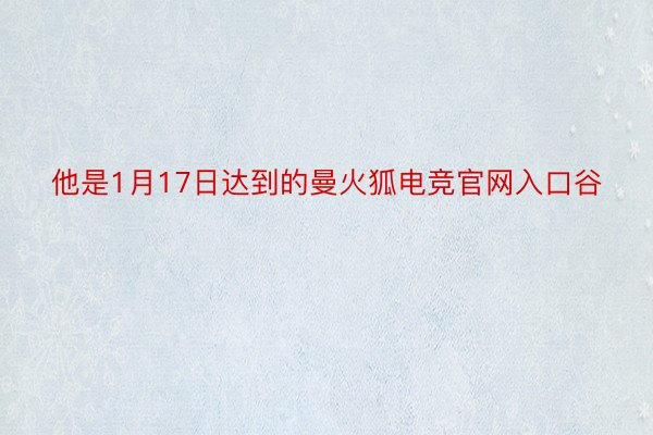 他是1月17日达到的曼火狐电竞官网入口谷