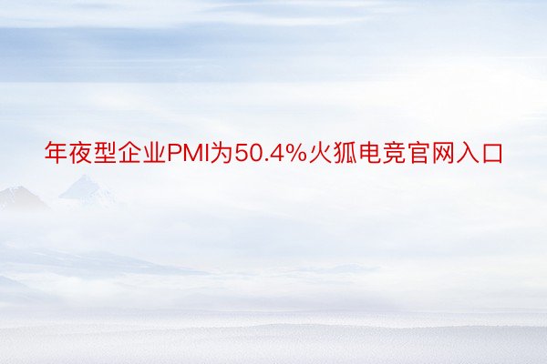 年夜型企业PMI为50.4%火狐电竞官网入口