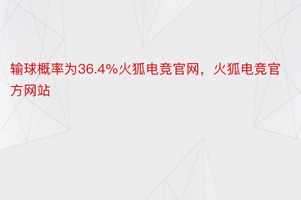 输球概率为36.4%火狐电竞官网，火狐电竞官方网站