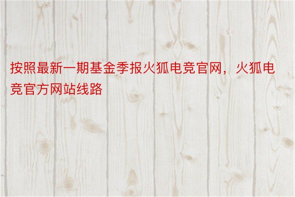 按照最新一期基金季报火狐电竞官网，火狐电竞官方网站线路