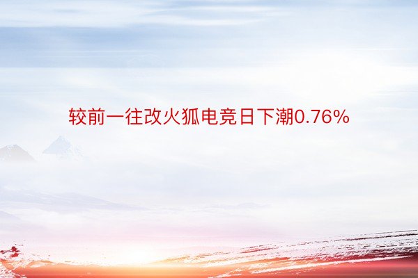 较前一往改火狐电竞日下潮0.76%