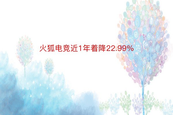 火狐电竞近1年着降22.99%